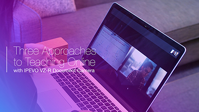 Three Approaches to Teaching Online with IPEVO VZ-R Document Camera
