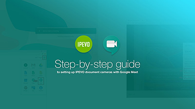 Step-by-step guide to setting up IPEVO document cameras with Google Meet