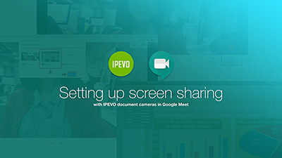 Setting up screen sharing with IPEVO document cameras in Google Meet
